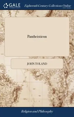 Panteísta: O, la Forma de Celebrar la Sociedad Socrática. Dividido en tres partes. A la cual se prefija un discurso sobre el - Pantheisticon: Or, the Form of Celebrating the Socratic-Society. Divided Into Three Parts. To Which is Prefix'd a Discourse Upon the