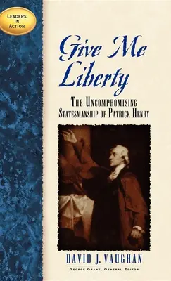 Give Me Liberty: El estadista intransigente Patrick Henry - Give Me Liberty: The Uncompromising Statesmanship of Patrick Henry