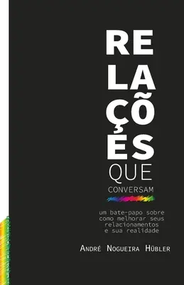 Relaes que conversam: Um Bate-Papo sobre Cómo Melhorar seus Relacionamentos e sua Realidade - Relaes que conversam: Um Bate-Papo sobre Como Melhorar seus Relacionamentos e sua Realidade