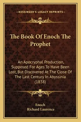 El Libro de Enoc el Profeta: Una producción apócrifa, supuestamente perdida durante siglos, pero descubierta a finales del siglo pasado en Abis - The Book Of Enoch The Prophet: An Apocryphal Production, Supposed For Ages To Have Been Lost, But Discovered At The Close Of The Last Century In Abys