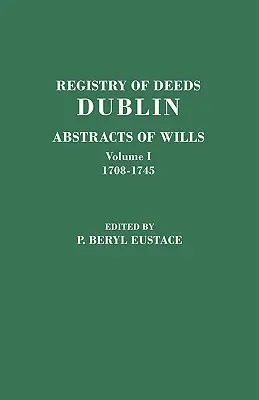 Registro de Escrituras, Dublín: Abstracts of Wills. in Two Volumes. Volumen I: 1708-1745 - Registry of Deeds, Dublin: Abstracts of Wills. in Two Volumes. Volume I: 1708-1745