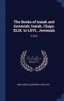 Los libros de Isaías y Jeremías: Isaías, caps. XLIX. a LXVI. Jeremías: V.23:2 - The Books of Isaiah and Jeremiah: Isaiah, Chaps. XLIX. to LXVI., Jeremiah: V.23:2