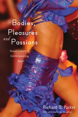 Cuerpos, placeres y pasiones: La cultura sexual en el Brasil contemporáneo, segunda edición - Bodies, Pleasures, and Passions: Sexual Culture in Contemporary Brazil, Second Edition