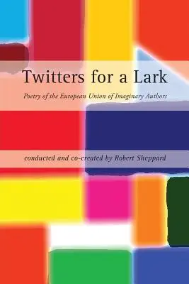 Twitters for a Lark: Poesía de la Unión Europea de Autores Imaginarios - Twitters for a Lark: Poetry of the European Union of Imaginary Authors