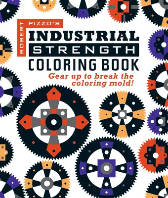 Libro para colorear de fuerza industrial: ¡Prepárate para romper el molde de colorear! - Industrial Strength Coloring Book: Gear Up to Break the Coloring Mold!