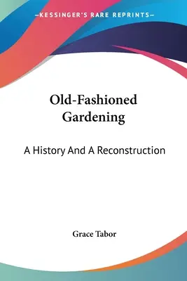 Jardinería a la antigua: Historia y reconstrucción - Old-Fashioned Gardening: A History And A Reconstruction