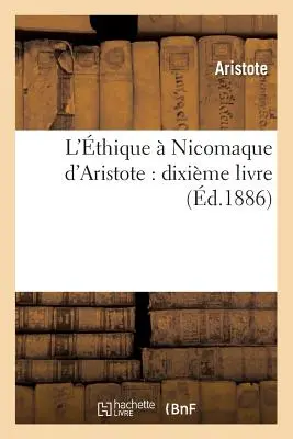 L'thique Nicomaque d'Aristote: Dixime Livre (d.1886) - L'thique  Nicomaque d'Aristote: Dixime Livre (d.1886)