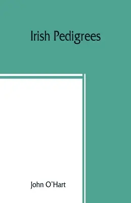 Pedigríes irlandeses; o, El origen y tronco de la nación irlandesa - Irish pedigrees; or, The origin and stem of the Irish nation