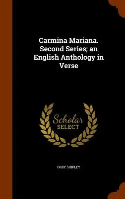 Carmina Mariana. Segunda serie; una antología inglesa en verso - Carmina Mariana. Second Series; an English Anthology in Verse