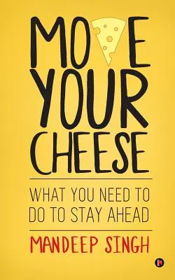 Mueve el queso: Lo que hay que hacer para ir por delante - Move Your Cheese: What You Need to Do to Stay Ahead