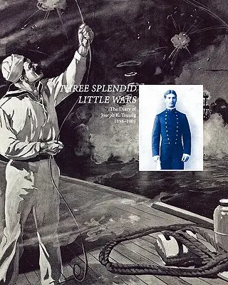 Tres espléndidas guerritas: el diario de Joseph K. Taussig, 1898-1901 - Three Splendid Little Wars: The Diary of Joseph K. Taussig, 1898-1901