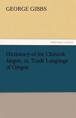 Diccionario de la jerga Chinook, o lenguaje comercial de Oregón - Dictionary of the Chinook Jargon, Or, Trade Language of Oregon