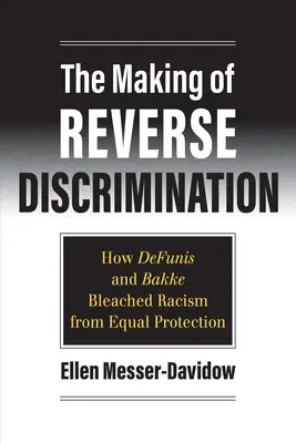 La creación de la discriminación inversa: Cómo Defunis y Bakke blanquearon el racismo de la igualdad de protección - The Making of Reverse Discrimination: How Defunis and Bakke Bleached Racism from Equal Protection