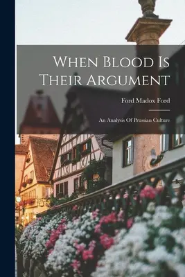 Cuando la sangre es su argumento: Un análisis de la cultura prusiana - When Blood Is Their Argument: An Analysis Of Prussian Culture