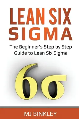 Lean Six Sigma: Guía paso a paso para principiantes sobre Lean Six Sigma - Lean Six Sigma: The Beginner's Step by Step Guide to Lean Six Sigma