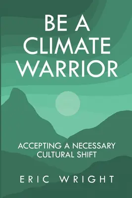 Sé un guerrero del clima: Aceptar un cambio cultural necesario - Be a Climate Warrior: Accepting a Necessary Cultural Shift