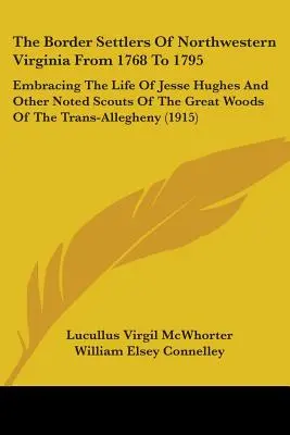 Los Colonos Fronterizos Del Noroeste De Virginia De 1768 A 1795: Con La Vida De Jesse Hughes Y Otros Destacados Exploradores De Los Grandes Bosques Del Tr - The Border Settlers Of Northwestern Virginia From 1768 To 1795: Embracing The Life Of Jesse Hughes And Other Noted Scouts Of The Great Woods Of The Tr