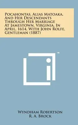 Pocahontas, alias Matoaka, y su descendencia a través de su matrimonio en Jamestown, Virginia, en abril de 1614, con John Rolfe, caballero - Pocahontas, Alias Matoaka, and Her Descendants Through Her Marriage at Jamestown, Virginia, in April, 1614, with John Rolfe, Gentleman