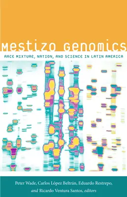 Genómica mestiza: Mestizaje, nación y ciencia en América Latina - Mestizo Genomics: Race Mixture, Nation, and Science in Latin America
