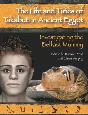 Vida y época de Takabuti en el Antiguo Egipto: La investigación de la momia de Belfast - Life and Times of Takabuti in Ancient Egypt: Investigating the Belfast Mummy