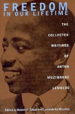 La libertad en nuestra vida: Escritos recopilados de Anton Muziwakhe Lembede - Freedom In Our Lifetime: The Collected Writings Of Anton Muziwakhe Lembede