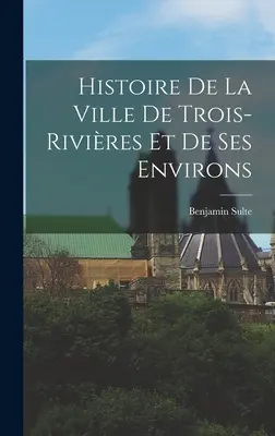 Historia de la ciudad de Trois-Rivires y sus alrededores - Histoire de la ville de Trois-Rivires et de ses environs