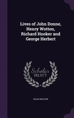 Vidas de John Donne, Henry Wotton, Richard Hooker y George Herbert - Lives of John Donne, Henry Wotton, Richard Hooker and George Herbert