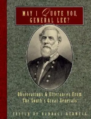 ¿Puedo citarle, General Lee? Observaciones y declaraciones de los grandes generales del Sur - May I Quote You, General Lee?: Observations and Utterances of the South's Great Generals