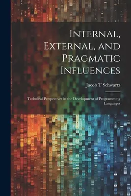 Influencias internas, externas y pragmáticas: Perspectivas técnicas en el desarrollo de lenguajes de programación - Internal, External, and Pragmatic Influences: Technical Perspectives in the Development of Programming Languages