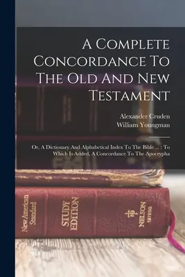 Una concordancia completa del Antiguo y Nuevo Testamento: O un diccionario e índice alfabético de la Biblia ...: A la que se añade una concordancia con el Antiguo y Nuevo Testamento. - A Complete Concordance To The Old And New Testament: Or, A Dictionary And Alphabetical Index To The Bible ...: To Which Is Added, A Concordance To The