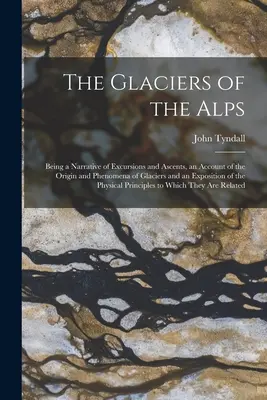 Los glaciares de los Alpes: Relato de excursiones y ascensiones, explicación del origen y de los fenómenos de los glaciares y exposición de la naturaleza humana en su cuádruple estado. - The Glaciers of the Alps: Being a Narrative of Excursions and Ascents, an Account of the Origin and Phenomena of Glaciers and an Exposition of t