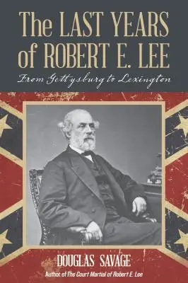 Los últimos años de Robert E. Lee: De Gettysburg a Lexington - The Last Years of Robert E. Lee: From Gettysburg to Lexington