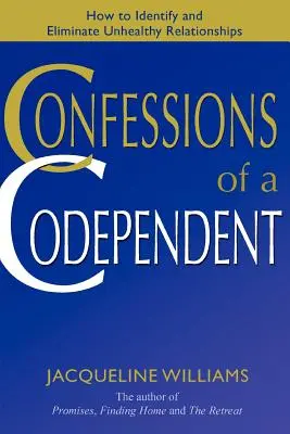Confesiones de un codependiente: Cómo identificar y eliminar las relaciones malsanas - Confessions of a Codependent: How to Identify and Eliminate Unhealthy Relationships