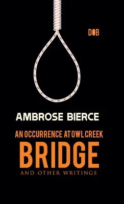 Ocurrencia en Owl Creek Bridge y otros escritos - An Occurrence at Owl Creek Bridge And other Writings