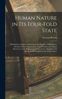 La naturaleza humana en su cuádruple estado: De Integridad Primitiva, que Subsiste en los Padres de la Humanidad en el Paraíso; Depravación Completa, en los Irregenerados - Human Nature in Its Four-Fold State: Of Primitive Integrity, Subsisting in the Parents of Mankind in Paradise; Entire Depravation, in the Irregenerate