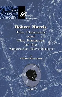 Robert Morris Volumen II, el Financiero y las Finanzas de la Revolución Americana - Robert Morris: Volume II, the Financier and the Finances of the American Revolution