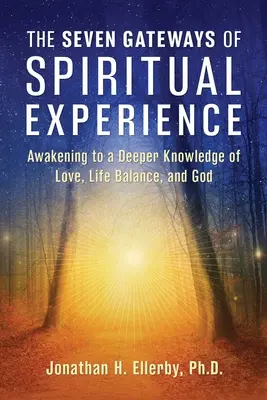 Las siete puertas de la experiencia espiritual: El despertar a un conocimiento más profundo del amor, el equilibrio vital y Dios - The Seven Gateways of Spiritual Experience: Awakening to a Deeper Knowledge of Love, Life Balance, and God