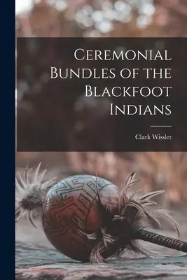 Paquetes Ceremoniales de los Indios Pies Negros - Ceremonial Bundles of the Blackfoot Indians