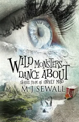Los monstruos salvajes bailan alrededor: Historias de una mente rebelde - Wild Monsters Dance About: Stories From An Unruly Mind