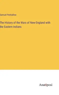 Historia de las guerras de Nueva Inglaterra con los indios orientales - The History of the Wars of New-England with the Eastern Indians