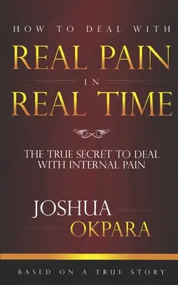 Cómo lidiar con el dolor REAL en tiempo REAL: Los verdaderos secretos para lidiar con el dolor interno - How to deal with REAL pain in REAL time: The true secrets to dealing with internal pain