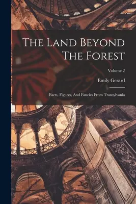 La tierra más allá del bosque: Hechos, cifras y fantasías de Transilvania; Volumen 2 - The Land Beyond The Forest: Facts, Figures, And Fancies From Transylvania; Volume 2