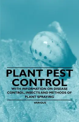 Control de plagas de las plantas - Con información sobre el control de enfermedades, insectos y métodos de fumigación de plantas - Plant Pest Control - With Information on Disease Control, Insects and Methods of Plant Spraying