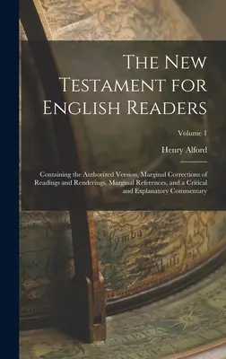 El Nuevo Testamento para lectores ingleses: Contiene la versión autorizada, correcciones marginales de lecturas y traducciones, referencias marginales y una guía de lectura. - The New Testament for English Readers: Containing the Authorized Version, Marginal Corrections of Readings and Renderings, Marginal References, and a