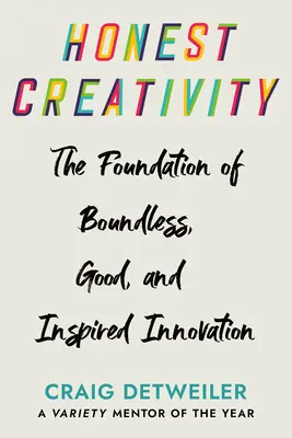 Creatividad honesta: Los fundamentos de una innovación sin límites, buena e inspirada - Honest Creativity: The Foundations of Boundless, Good, and Inspired Innovation