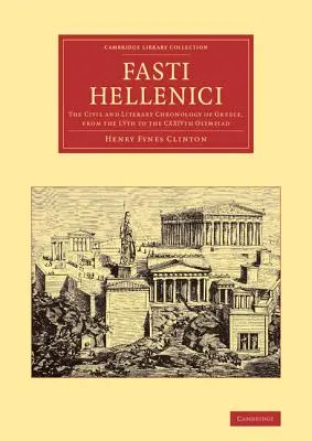 Fasti Hellenici: Cronología civil y literaria de Grecia, de la Lv a la Cxxiv Olimpiada - Fasti Hellenici: The Civil and Literary Chronology of Greece, from the Lvth to the Cxxivth Olympiad