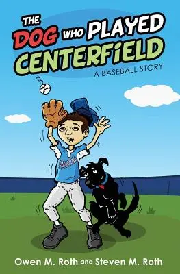 El perro que jugaba en el centro del campo: Una historia de béisbol - The Dog Who Played Centerfield: A Baseball Story