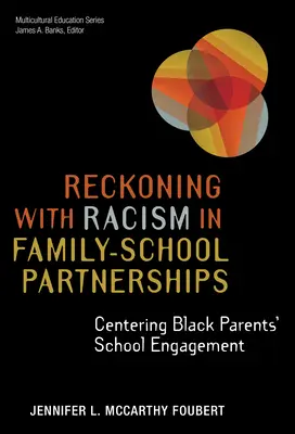 Reckoning with Racism in Family-School Partnerships: Centrarse en el compromiso escolar de los padres negros - Reckoning with Racism in Family-School Partnerships: Centering Black Parents' School Engagement