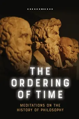 El orden del tiempo: meditaciones sobre la historia de la filosofía - The Ordering of Time: Meditations on the History of Philosophy