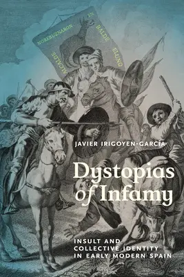 Distopías de la Infamia: Insulto e Identidad Colectiva en la España Moderna - Dystopias of Infamy: Insult and Collective Identity in Early Modern Spain